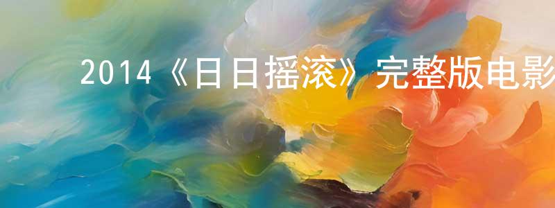 ﻿陈良益发布﻿2014《日日摇滚》完整版电影/在线观看/百度云-美剧天堂